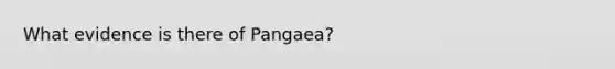 What evidence is there of Pangaea?