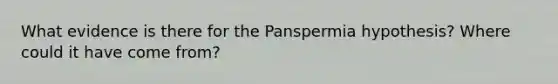 What evidence is there for the Panspermia hypothesis? Where could it have come from?