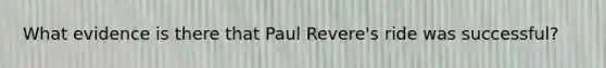 What evidence is there that Paul Revere's ride was successful?