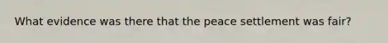 What evidence was there that the peace settlement was fair?