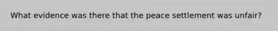 What evidence was there that the peace settlement was unfair?