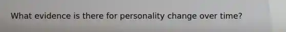 What evidence is there for personality change over time?