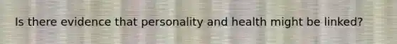 Is there evidence that personality and health might be linked?