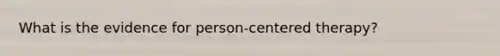 What is the evidence for person-centered therapy?