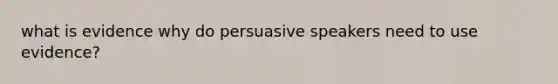 what is evidence why do persuasive speakers need to use evidence?