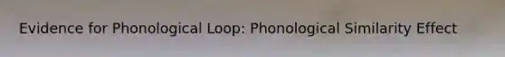 Evidence for Phonological Loop: Phonological Similarity Effect