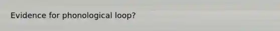 Evidence for phonological loop?