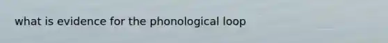 what is evidence for the phonological loop