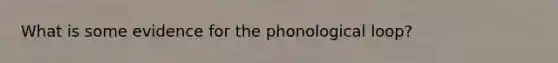 What is some evidence for the phonological loop?