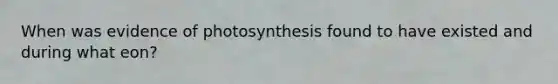 When was evidence of photosynthesis found to have existed and during what eon?