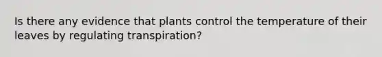 Is there any evidence that plants control the temperature of their leaves by regulating transpiration?