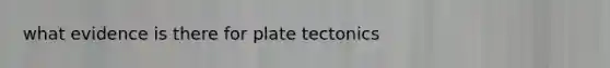 what evidence is there for plate tectonics