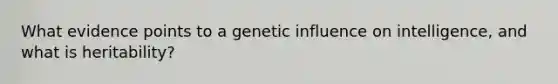 What evidence points to a genetic influence on intelligence, and what is heritability?