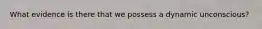 What evidence is there that we possess a dynamic unconscious?