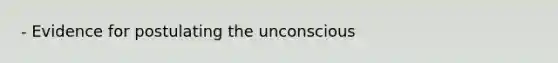 - Evidence for postulating the unconscious