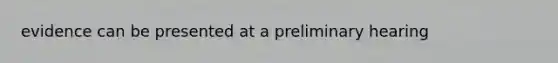 evidence can be presented at a preliminary hearing