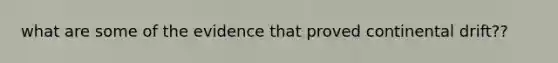 what are some of the evidence that proved continental drift??