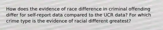 How does the evidence of race difference in criminal offending differ for self-report data compared to the UCR data? For which crime type is the evidence of racial different greatest?