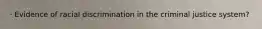 · Evidence of racial discrimination in the criminal justice system?