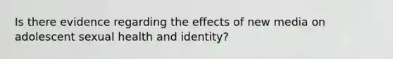 Is there evidence regarding the effects of new media on adolescent sexual health and identity?