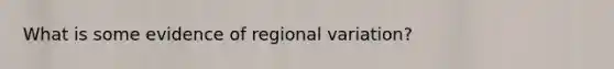 What is some evidence of regional variation?