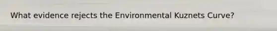 What evidence rejects the Environmental Kuznets Curve?