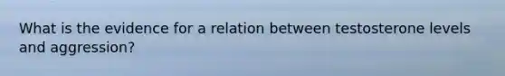 What is the evidence for a relation between testosterone levels and aggression?
