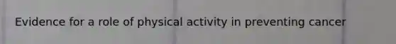 Evidence for a role of physical activity in preventing cancer