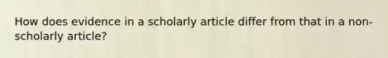 How does evidence in a scholarly article differ from that in a non-scholarly article?