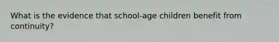 What is the evidence that school-age children benefit from continuity?