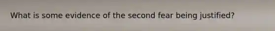 What is some evidence of the second fear being justified?