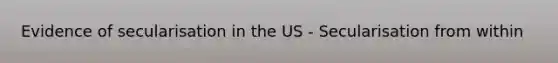 Evidence of secularisation in the US - Secularisation from within