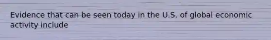 Evidence that can be seen today in the U.S. of global economic activity include