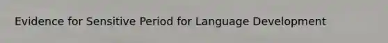 Evidence for Sensitive Period for Language Development