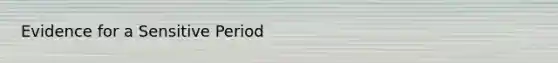 Evidence for a Sensitive Period
