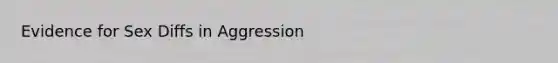 Evidence for Sex Diffs in Aggression