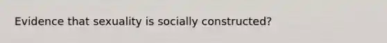 Evidence that sexuality is socially constructed?