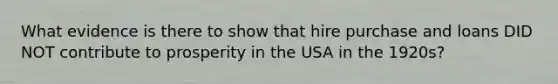 What evidence is there to show that hire purchase and loans DID NOT contribute to prosperity in the USA in the 1920s?