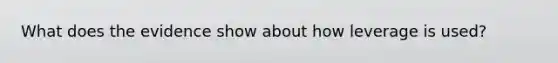 What does the evidence show about how leverage is used?