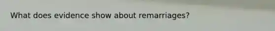 What does evidence show about remarriages?