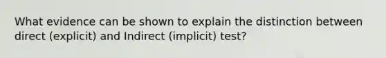 What evidence can be shown to explain the distinction between direct (explicit) and Indirect (implicit) test?