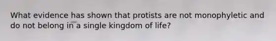 What evidence has shown that protists are not monophyletic and do not belong in a single kingdom of life?