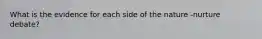 What is the evidence for each side of the nature -nurture debate?