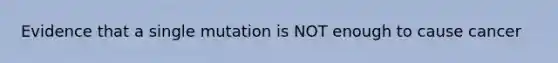 Evidence that a single mutation is NOT enough to cause cancer