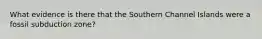 What evidence is there that the Southern Channel Islands were a fossil subduction zone?