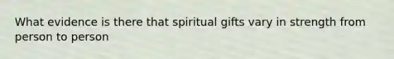 What evidence is there that spiritual gifts vary in strength from person to person