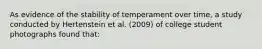 As evidence of the stability of temperament over time, a study conducted by Hertenstein et al. (2009) of college student photographs found that: