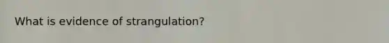 What is evidence of strangulation?