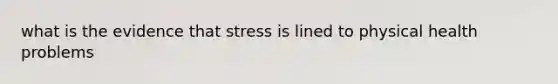 what is the evidence that stress is lined to physical health problems