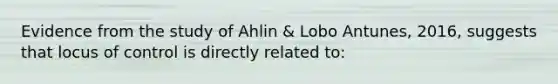 Evidence from the study of Ahlin & Lobo Antunes, 2016, suggests that locus of control is directly related to: